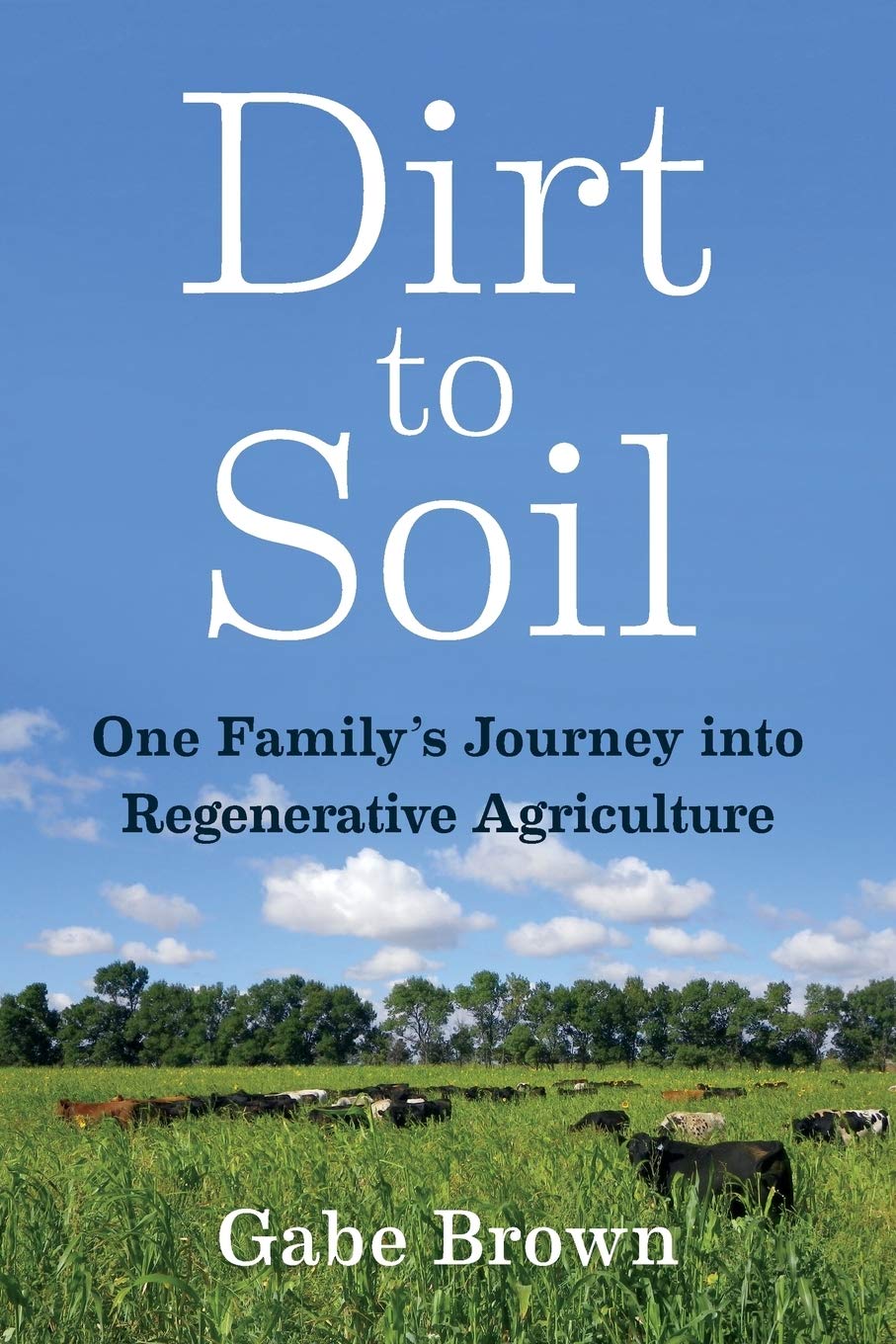 Dirt to Soil: One Family's Journey into Regenerative Agriculture: Brown,  Gabe: 9781603587631: Books: Amazon.com
